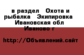  в раздел : Охота и рыбалка » Экипировка . Ивановская обл.,Иваново г.